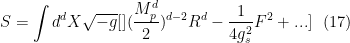 \displaystyle  S = \int d^{d}X \sqrt{-g} [] (\frac{M_{p}^{d}}{2})^{d-2}R^{d} - \frac{1}{4g_{s}^{2}} F^{2} + ... ] \ \ (17) 