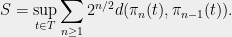 \displaystyle  S = \sup_{t \in T} \sum_{n \geq 1} 2^{n/2} d(\pi_n(t), \pi_{n-1}(t)). 