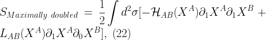 \displaystyle  S_{Maximally \ doubled} = \frac{1}{2} \int d^{2}\sigma [-\mathcal{H}_{AB}(X^{A}) \partial_{1} X^{A} \partial_{1} X^{B} + L_{AB}(X^{A}) \partial_{1}X^{A} \partial_{0} X^{B}], \ (22)  