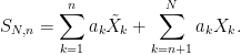 \displaystyle  S_{N,n}=\sum_{k=1}^{n}a_k\tilde X_k+\sum_{k=n+1}^N a_kX_k. 