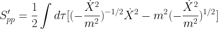 \displaystyle  S_{pp}^{\prime} = \frac{1}{2} \int d\tau [(-\frac{\dot{X}^2}{m^{2}})^{-1/2} \dot{X}^{2} - m^{2}(-\frac{\dot{X}^{2}}{m^{2}})^{1/2}]  