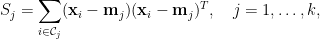 \displaystyle  S_j=\sum_{i\in\mathcal{C}_j}(\mathbf{x}_i-\mathbf{m}_j)(\mathbf{x}_i-\mathbf{m}_j)^T,~~~j=1,\ldots,k,