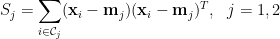 \displaystyle  S_j=\sum_{i\in\mathcal{C}_j}(\mathbf{x}_i-\mathbf{m}_j)(\mathbf{x}_i-\mathbf{m}_j)^T,~~j=1,2