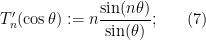 \displaystyle  T'_n(\cos \theta) := n \frac{\sin(n \theta)}{\sin(\theta)}; \ \ \ \ \ (7)