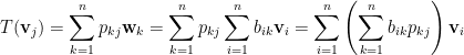\displaystyle  T(\mathbf{v}_j)=\sum_{k=1}^np_{kj}\mathbf{w}_k=\sum_{k=1}^np_{kj}\sum_{i=1}^nb_{ik}\mathbf{v}_i=\sum_{i=1}^n\left(\sum_{k=1}^nb_{ik}p_{kj}\right)\mathbf{v}_i