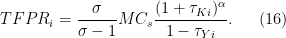 \displaystyle  TFPR_i = \frac{\sigma}{\sigma-1} MC_s \frac{(1+\tau_{Ki})^{\alpha}}{1-\tau_{Yi}}. \ \ \ \ \ (16)