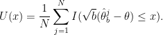 \displaystyle  U(x) = \frac{1}{N}\sum_{j=1}^N I( \sqrt{b} (\hat\theta_b^j - \theta) \leq x). 
