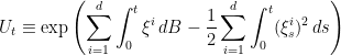 \displaystyle  U_t\equiv\exp\left(\sum_{i=1}^d\int_0^t\xi^i\,dB-\frac{1}{2}\sum_{i=1}^d\int_0^t(\xi^i_s)^2\,ds\right) 