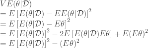 \displaystyle  VE(\theta | \mathcal{D}) \\ = E \left[ E(\theta | \mathcal{D}) - EE(\theta | \mathcal{D}) \right]^2 \\ = E \left[ E(\theta | \mathcal{D}) - E \theta \right]^2 \\ = E \left[ E(\theta | \mathcal{D}) \right]^2 - 2E \left[ E(\theta | \mathcal{D}) E \theta \right] + E(E\theta)^2 \\ = E \left[ E(\theta | \mathcal{D}) \right]^2 - (E\theta)^2 