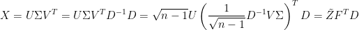 \displaystyle  X=U\Sigma V^T=U\Sigma V^TD^{-1}D=\sqrt{n-1}U\left(\frac{1}{\sqrt{n-1}}D^{-1}V\Sigma\right)^TD=\tilde{Z}F^TD