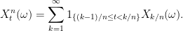 \displaystyle  X^n_t(\omega) = \sum_{k=1}^\infty 1_{\{(k-1)/n\le t< k/n\}}X_{k/n}(\omega). 