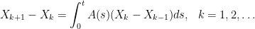 \displaystyle  X_{k+1}-X_k=\int_0^tA(s)(X_k-X_{k-1})ds,~~k=1,2,\ldots