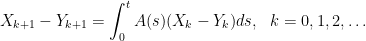 \displaystyle  X_{k+1}-Y_{k+1}=\int_0^tA(s)(X_k-Y_k)ds,~~k=0,1,2,\ldots