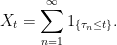 \displaystyle  X_t=\sum_{n=1}^\infty 1_{\{\tau_n\le t\}}. 