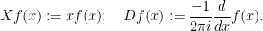 \displaystyle  Xf(x) := x f(x); \quad Df(x) := \frac{-1}{2\pi i} \frac{d}{dx} f(x).