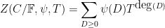 \displaystyle  Z( C/{\mathbb F}, \psi, T ) = \sum_{D \geq 0} \psi(D) T^{\hbox{deg}(D)}