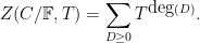 \displaystyle  Z( C/{\mathbb F}, T ) = \sum_{D \geq 0} T^{\hbox{deg}(D)}.