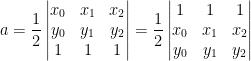 \displaystyle  a=\frac{1}{2}\begin{vmatrix}  x_0&x_1&x_2\\  y_0&y_1&y_2\\  1&1&1  \end{vmatrix}=\frac{1}{2}\begin{vmatrix}  1&1&1\\  x_0&x_1&x_2\\  y_0&y_1&y_2  \end{vmatrix}