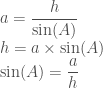\displaystyle  a = \frac{h}{\sin(A)} \\  h = a \times \sin(A) \\  \sin(A) = \frac{a}{h}  