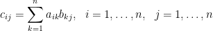 \displaystyle  c_{ij}=\sum_{k=1}^na_{ik}b_{kj},~~i=1,\ldots,n,~~j=1,\ldots,n