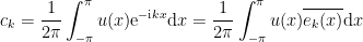 \displaystyle  c_k = \frac{1}{2\pi}\int_{-\pi}^\pi u(x)\mathrm{e}^{-\mathrm{i} kx}{\mathrm d}{x} = \frac{1}{2\pi}\int_{-\pi}^\pi u(x)\overline{e_k(x)}{\mathrm d}{x} 