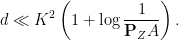 \displaystyle  d \ll K^2\left( 1+\log \frac{1}{\mathbf P_Z A} \right). 