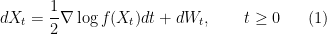 \displaystyle  d X_t = \frac{1}{2}\nabla \log f(X_t) dt + dW_t, \qquad t \ge 0 \ \ \ \ \ (1)