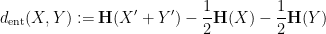 \displaystyle  d_{\mathrm{ent}}(X,Y) := {\bf H}(X'+Y') - \frac{1}{2} {\bf H}(X) - \frac{1}{2} {\bf H}(Y)