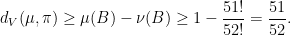 \displaystyle  d_V(\mu,\pi) \geq \mu(B) - \nu(B) \geq 1 - \frac{51!}{52!} = \frac {51}{52}. 