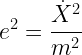\displaystyle  e^{2} = \frac{\dot{X}^{2}}{m^{2}}  