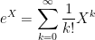 \displaystyle  e^X = \sum_{k=0}^\infty \frac1 {k!} X^k 