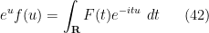 \displaystyle  e^u f(u) = \int_{\bf R} F(t) e^{-itu}\ dt \ \ \ \ \ (42)