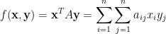 \displaystyle  f(\mathbf{x},\mathbf{y})=\mathbf{x}^TA\mathbf{y}=\sum_{i=1}^n\sum_{j=1}^na_{ij}x_iy_j