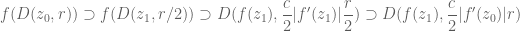 \displaystyle  f( D(z_0, r) ) \supset f( D(z_1,r/2) ) \supset D( f(z_1), \frac{c}{2} |f'(z_1)| \frac{r}{2} ) \supset D( f(z_1), \frac{c}{2} |f'(z_0)| r ) 