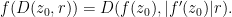 \displaystyle  f(D(z_0,r)) = D(f(z_0), |f'(z_0)| r).