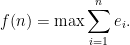 \displaystyle  f(n)=\max\sum_{i=1}^ne_i. 
