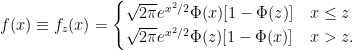 \displaystyle  f(x)\equiv f_z(x) = \begin{cases} \sqrt{2\pi}e^{x^2/2}\Phi(x)[1-\Phi(z)] & x\leq z\\ \sqrt{2\pi}e^{x^2/2}\Phi(z)[1-\Phi(x)] & x> z. \end{cases} 
