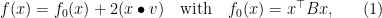 \displaystyle  f(x) = f_0(x) + 2(x \bullet v) \quad\text{with}\quad f_0(x) = x^\top B x, \ \ \ \ \ (1)