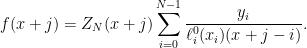 \displaystyle  f(x+j)=Z_N(x+j)\sum_{i=0}^{N-1}\frac{y_i}{\ell^0_i(x_i)(x+j-i)}. 