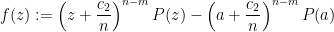 \displaystyle  f(z) := \left(z + \frac{c_2}{n}\right)^{n-m} P(z) - \left(a + \frac{c_2}{n}\right)^{n-m} P(a) 