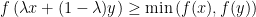 \displaystyle  f\left(\lambda x+(1-\lambda)y\right)\ge\min\left(f(x),f(y)\right) 