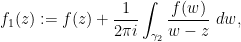 \displaystyle  f_1(z) := f(z) + \frac{1}{2\pi i} \int_{\gamma_2} \frac{f(w)}{w-z}\ dw,
