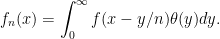 \displaystyle  f_n(x)=\int_0^\infty f(x-y/n)\theta(y)dy. 