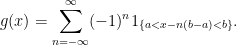 \displaystyle  g(x) = \sum_{n=-\infty}^\infty(-1)^n1_{\{a < x-n(b-a) < b\}}. 