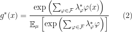 \displaystyle  g^*(x) = \frac{\exp\left(\sum_{\varphi \in \mathcal F} \lambda^*_{\varphi} \varphi(x)\right)}{\mathop{\mathbb E}_{\mu} \left[\exp\left(\sum_{\varphi \in \mathcal F} \lambda^*_{\varphi} \varphi\right)\right]} \ \ \ \ \ (2) 