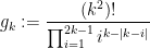 \displaystyle  g_k := \frac{(k^2)!}{\prod_{i=1}^{2k-1} i^{k-|k-i|}}