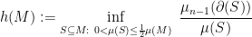 \displaystyle  h(M):= \inf_{S\subseteq M : \ 0 < \mu(S) \leq \frac 12 \mu(M)} \ \frac{\mu_{n-1}(\partial(S))}{\mu(S)} 
