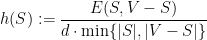 \displaystyle  h(S) := \frac {E(S,V-S)}{d \cdot \min \{ |S|, |V-S| \} } 