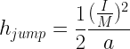 \displaystyle  h_{jump} = \frac{1}{2} \frac{(\frac{I}{M})^2}{a}   