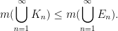 \displaystyle  m(\bigcup_{n=1}^\infty K_n) \leq m(\bigcup_{n=1}^\infty E_n).